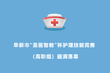 阜新市“圣醫(yī)智教”杯護理技能競賽（高職組）圓滿落幕——以賽促學(xué)、以賽促練、以賽促教